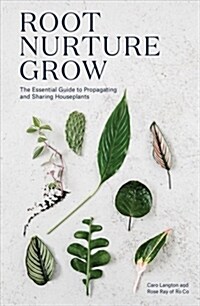 Root, Nurture, Grow : The Essential Guide to Propagating and Sharing Houseplants (Hardcover)