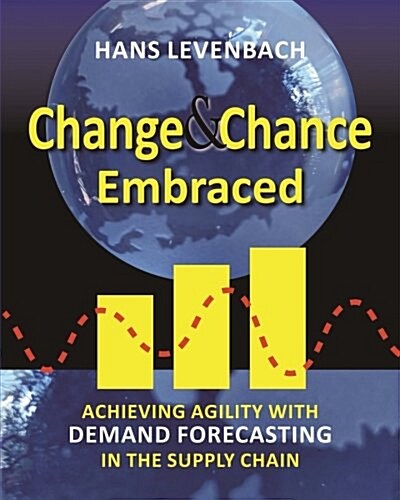 Change & Chance Embraced: Achieving Agility with Smarter Forecasting in the Supply Chain (Paperback)