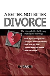 A Better, Not Bitter Divorce: The Fair and Affordable Way to End Your Marriage (Paperback)