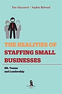 The Realities of Staffing Small Businesses: Hr, Teams and Leadership (Paperback)