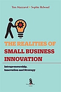 The Realities of Small Business Innovation: Intrapreneurship, Innovation and Strategy (Paperback)