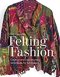 Felting Fashion : Creative and inspirational techniques for feltmakers (Paperback)