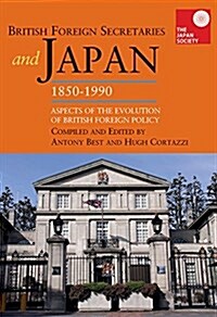 British Foreign Secretaries and Japan, 1850-1990 : Aspects of the Evolution of British Foreign Policy (Hardcover, New ed)