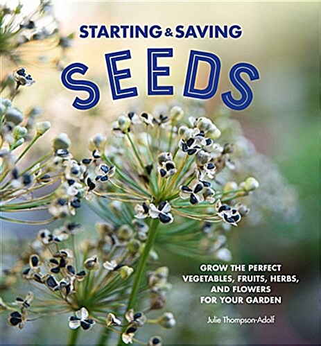 Starting & Saving Seeds: Grow the Perfect Vegetables, Fruits, Herbs, and Flowers for Your Garden (Hardcover)
