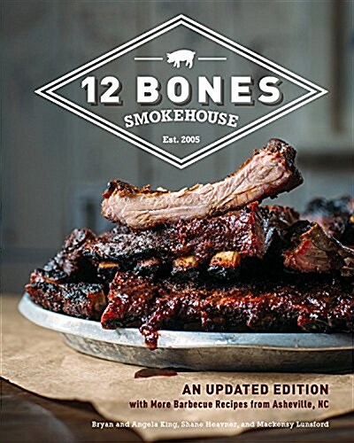 12 Bones Smokehouse: An Updated Edition with More Barbecue Recipes from Asheville, NC (Hardcover, 2)