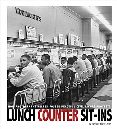 Lunch Counter Sit-Ins: How Photographs Helped Foster Peaceful Civil Rights Protests (Hardcover)