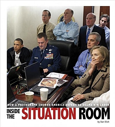 Inside the Situation Room: How a Photograph Showed America Defeating Osama Bin Laden (Hardcover)