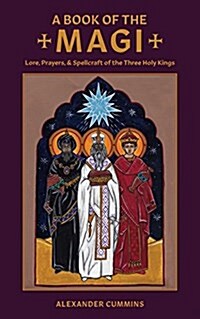 A Book of the Magi: Lore, Prayers, and Spellcraft of the Three Holy Kings (Paperback)