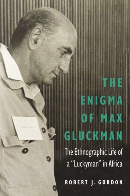 The Enigma of Max Gluckman: The Ethnographic Life of a Luckyman in Africa (Hardcover)