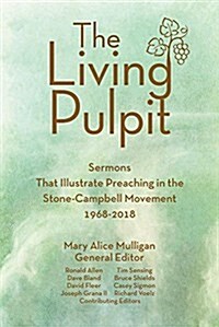 The Living Pulpit: Sermons That Illustrate Preaching in the Stone-Campbell Movement 1968-2018 (Hardcover)