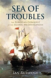 Sea of Troubles : The European Conquest of the Islamic Mediterranean and the Origins of the First World War (Hardcover)