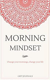 Morning Mindset: A Daily Journal to Get You in the Best Headspace Every Day. Change Your Mornings, Change Your Life. (Paperback)
