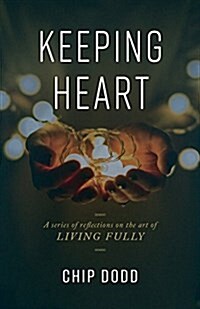 Keeping Heart: A Series of Reflections on the Art of Living Fully (Paperback)