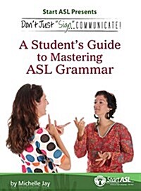 Dont Just Sign... Communicate!: A Students Guide to Mastering ASL Grammar (Hardcover)