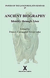 Ancient Biography: Identity through Lives : Papers of the Langford Latin Seminar, Volume 17, 2017 (Hardcover)