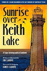 Sunrise Over Keith Lake: A Cajun Autobiographical Cookbook (Paperback)