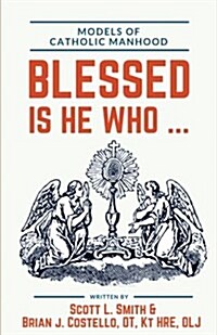 Blessed Is He Who ...: Models of Catholic Manhood (Paperback)