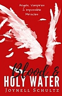 Blood & Holy Water: Angels, Vampires & Impossible Miracles (Paperback)