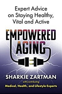 Empowered Aging: Expert Advice on Staying Healthy, Vital and Active (Paperback)