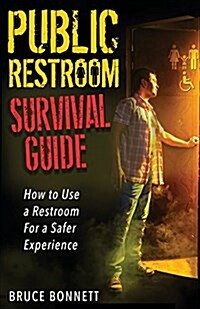 Public Restroom Survival Guide: How to Use a Restroom for a Safer Experience. (Paperback)