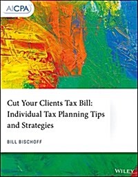 Cut Your Clients Tax Bill: Individual Tax Planning Tips and Strategies (Paperback)