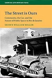 The Street Is Ours : Community, the Car, and the Nature of Public Space in Rio de Janeiro (Hardcover)