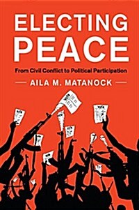 Electing Peace : From Civil Conflict to Political Participation (Paperback)