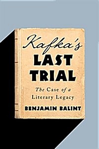 Kafkas Last Trial: The Case of a Literary Legacy (Hardcover, Deckle Edge)