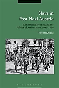 Slavs in Post-Nazi Austria : Carinthian Slovenes and the Politics of Assimilation, 1945-1960 (Paperback)