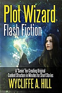 Plot Wizard Flash Fiction: A Genie For Creating Original Content Structure in Minutes for Short Stories (Paperback)