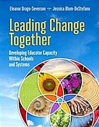 Leading Change Together: Developing Educator Capacity Within Schools and Systems (Paperback)