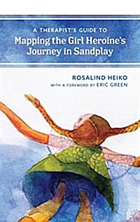 A Therapists Guide to Mapping the Girl Heroines Journey in Sandplay (Hardcover)