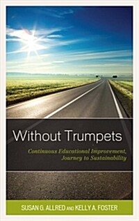 Without Trumpets: Continuous Educational Improvement, Journey to Sustainability (Hardcover)