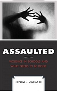 Assaulted: Violence in Schools and What Needs to Be Done (Hardcover)