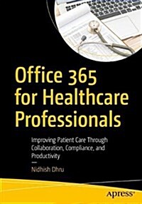 Office 365 for Healthcare Professionals: Improving Patient Care Through Collaboration, Compliance, and Productivity (Paperback)