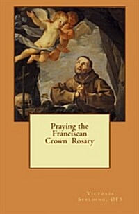 Praying the Franciscan Crown Rosary (Paperback)