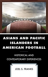 Asians and Pacific Islanders in American Football: Historical and Contemporary Experiences (Hardcover)