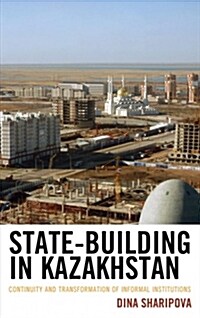 State-Building in Kazakhstan: Continuity and Transformation of Informal Institutions (Hardcover)