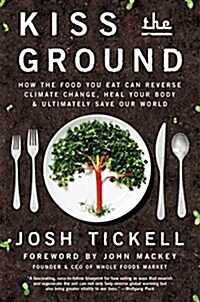 Kiss the Ground: How the Food You Eat Can Reverse Climate Change, Heal Your Body & Ultimately Save Our World (Paperback)