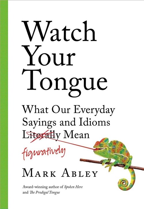 Watch Your Tongue: What Our Everyday Sayings and Idioms Figuratively Mean (Hardcover)