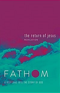 Fathom Bible Studies: The Return of Jesus Student Journal (Revelation): A Deep Dive Into the Story of God (Paperback)