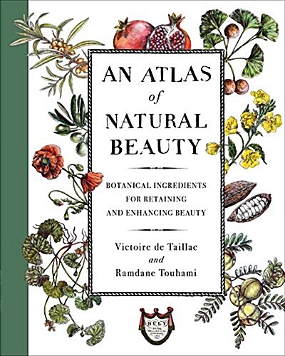 An Atlas of Natural Beauty: Botanical Ingredients for Retaining and Enhancing Beauty (Hardcover)