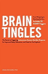 Brain Tingles: The Secret to Triggering Autonomous Sensory Meridian Response for Improved Sleep, Stress Relief, and Head-To-Toe Eupho (Paperback)