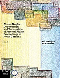 Abuse, Neglect, Dependency, and Termination of Parental Rights in North Carolina: 2017 Edition (Paperback, 2017)