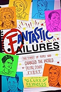 Fantastic Failures: True Stories of People Who Changed the World by Falling Down First (Hardcover)