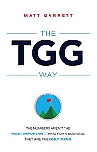 The Tgg Way: The Numbers Arent the Most Important Thing for a Business, They Are the Only Thing (Paperback)