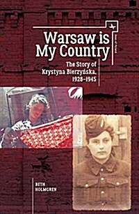 Warsaw Is My Country: The Story of Krystyna Bierzynska, 1928-1945 (Paperback)