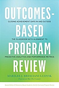 Outcomes-Based Program Review: Closing Achievement Gaps In- And Outside the Classroom with Alignment to Predictive Analytics and Performance Metrics (Paperback, 2)