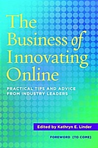 The Business of Innovating Online: Practical Tips and Advice from Industry Leaders (Paperback)