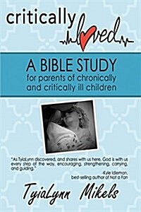 Critically Loved: A Bible Study for Parents of Chronically and Critically Ill Children (Paperback)